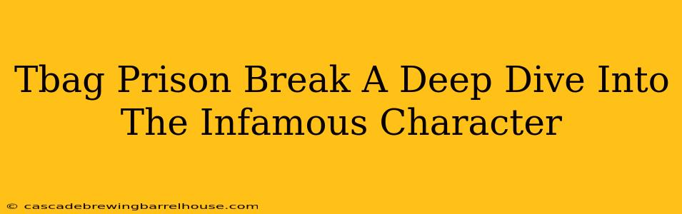 Tbag Prison Break A Deep Dive Into The Infamous Character