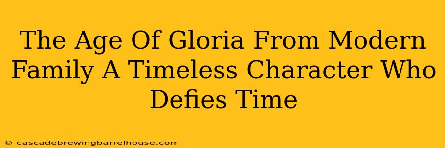 The Age Of Gloria From Modern Family A Timeless Character Who Defies Time