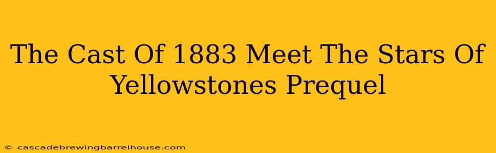 The Cast Of 1883 Meet The Stars Of Yellowstones Prequel