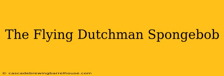 The Flying Dutchman Spongebob