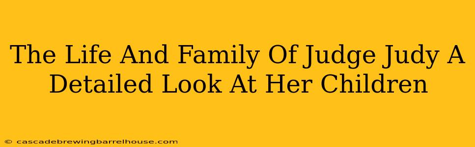 The Life And Family Of Judge Judy A Detailed Look At Her Children