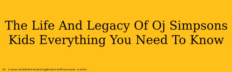 The Life And Legacy Of Oj Simpsons Kids Everything You Need To Know