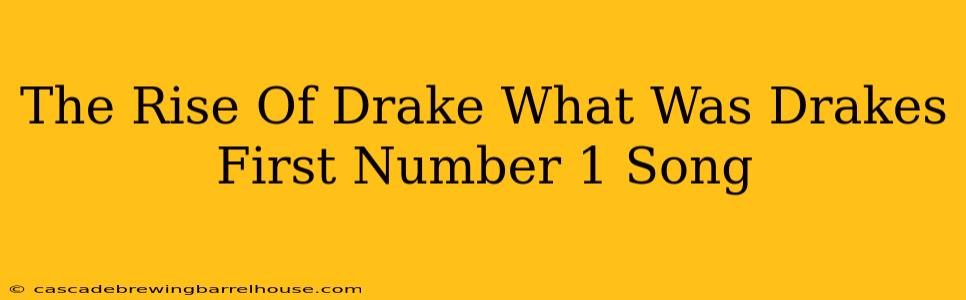 The Rise Of Drake What Was Drakes First Number 1 Song