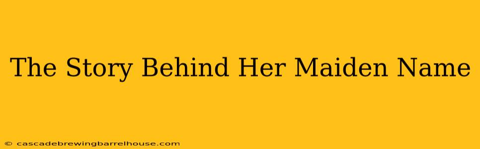 The Story Behind Her Maiden Name