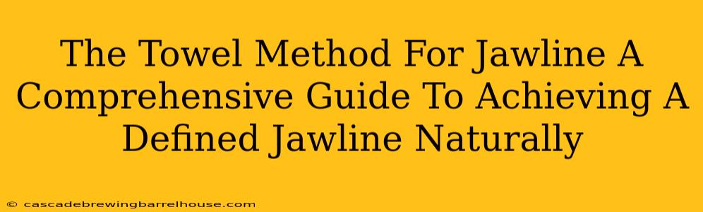 The Towel Method For Jawline A Comprehensive Guide To Achieving A Defined Jawline Naturally
