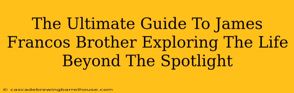 The Ultimate Guide To James Francos Brother Exploring The Life Beyond The Spotlight