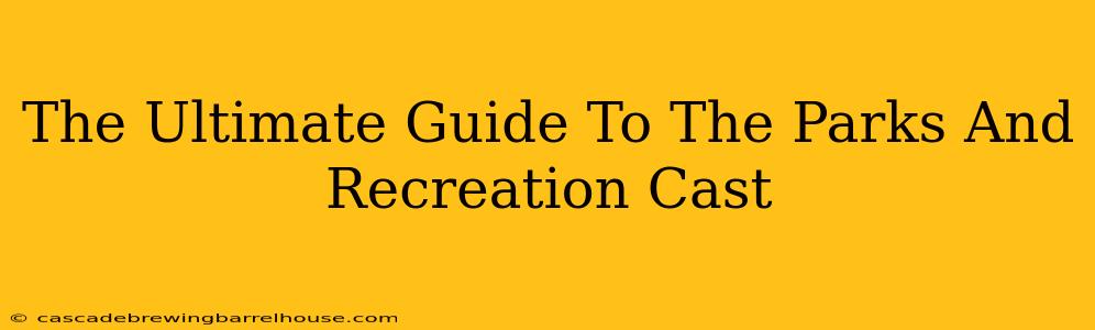 The Ultimate Guide To The Parks And Recreation Cast
