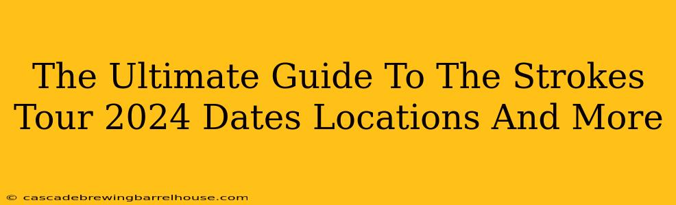 The Ultimate Guide To The Strokes Tour 2024 Dates Locations And More