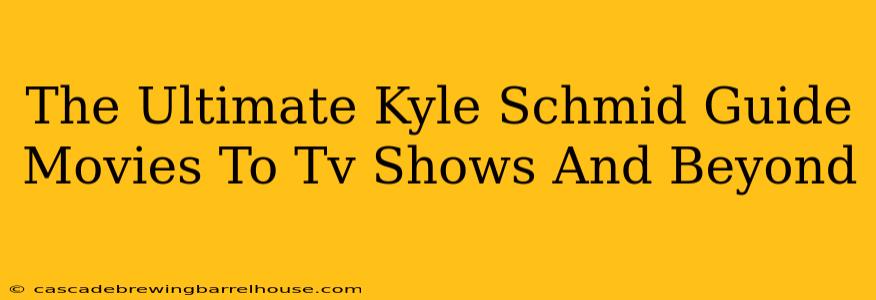 The Ultimate Kyle Schmid Guide Movies To Tv Shows And Beyond