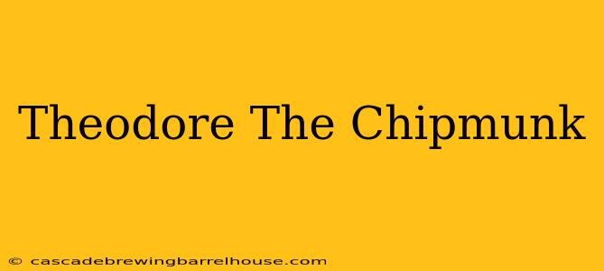 Theodore The Chipmunk