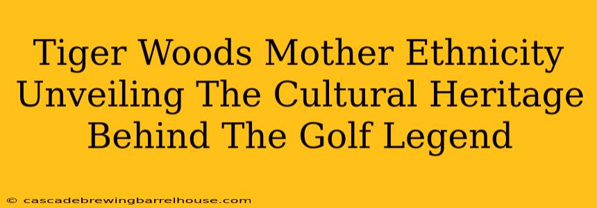 Tiger Woods Mother Ethnicity Unveiling The Cultural Heritage Behind The Golf Legend