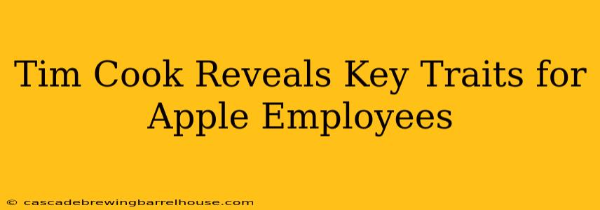 Tim Cook Reveals Key Traits for Apple Employees