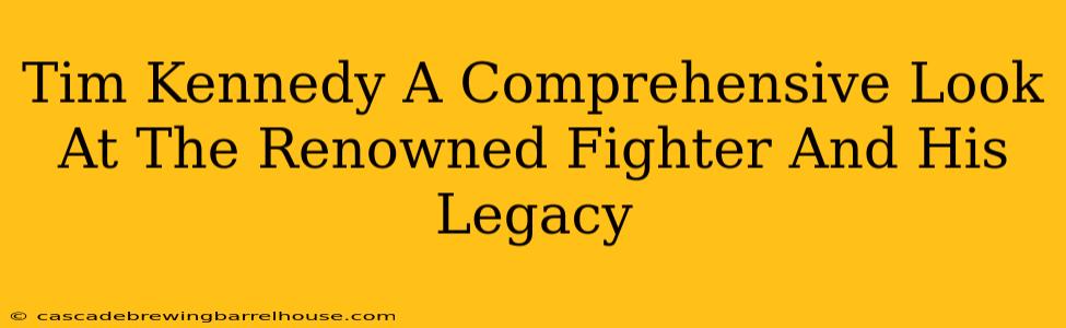 Tim Kennedy A Comprehensive Look At The Renowned Fighter And His Legacy