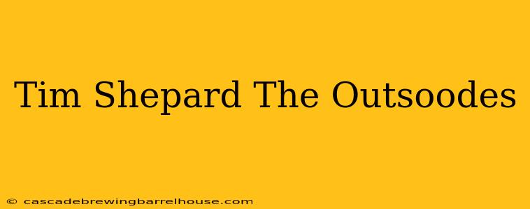Tim Shepard The Outsoodes