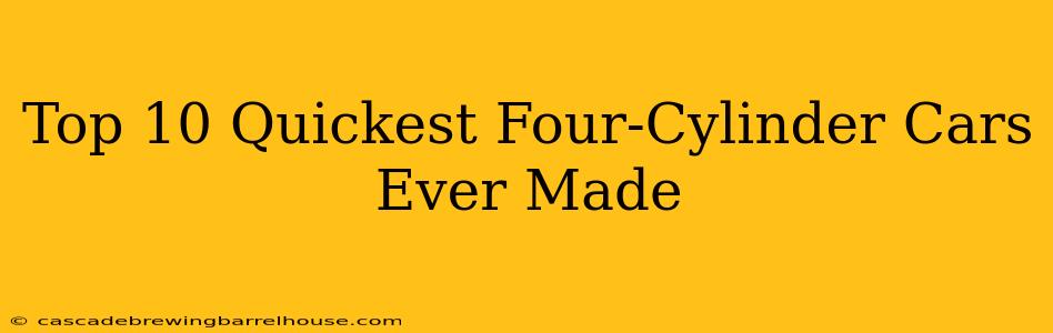 Top 10 Quickest Four-Cylinder Cars Ever Made