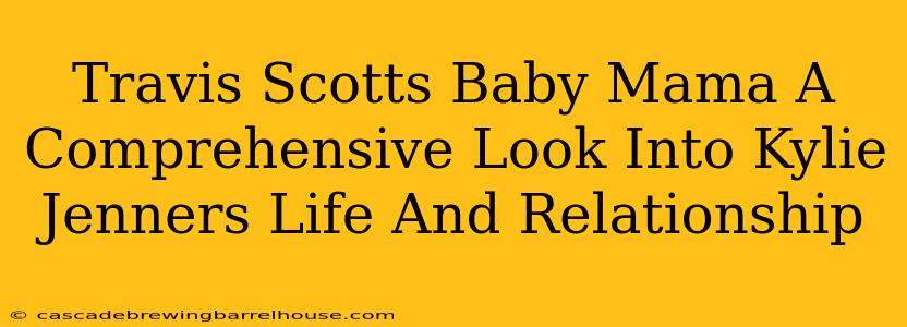 Travis Scotts Baby Mama A Comprehensive Look Into Kylie Jenners Life And Relationship