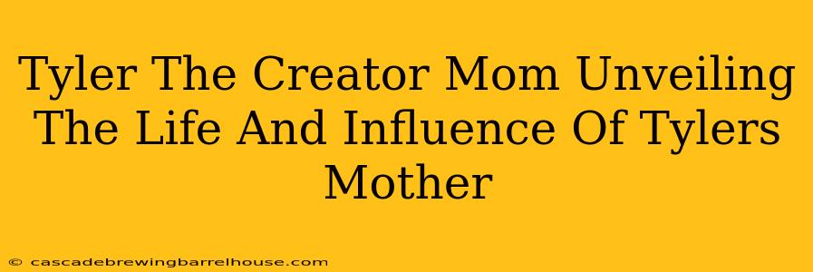 Tyler The Creator Mom Unveiling The Life And Influence Of Tylers Mother