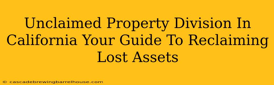 Unclaimed Property Division In California Your Guide To Reclaiming Lost Assets