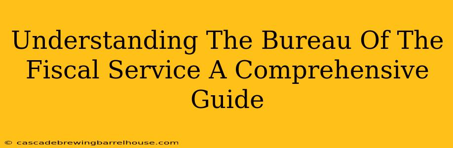 Understanding The Bureau Of The Fiscal Service A Comprehensive Guide