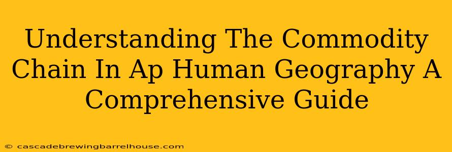 Understanding The Commodity Chain In Ap Human Geography A Comprehensive Guide