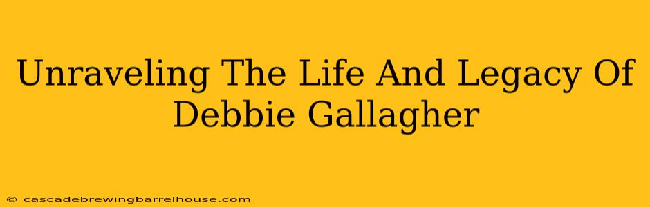 Unraveling The Life And Legacy Of Debbie Gallagher