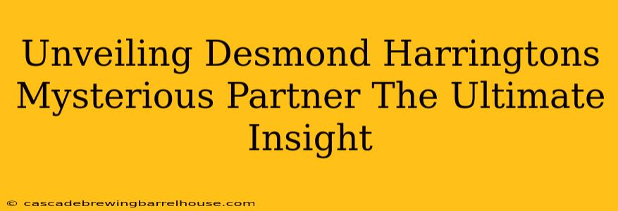 Unveiling Desmond Harringtons Mysterious Partner The Ultimate Insight
