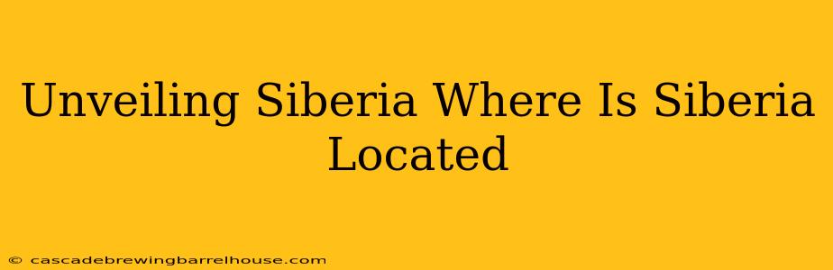 Unveiling Siberia Where Is Siberia Located
