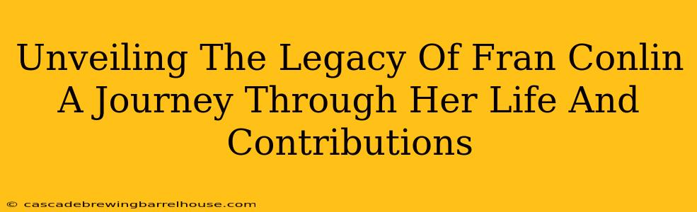 Unveiling The Legacy Of Fran Conlin A Journey Through Her Life And Contributions