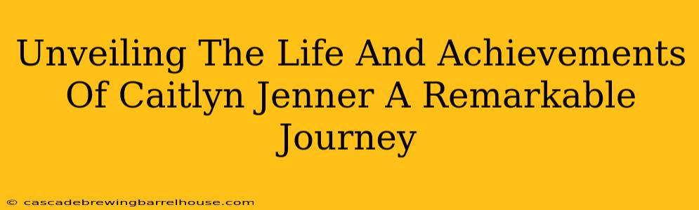 Unveiling The Life And Achievements Of Caitlyn Jenner A Remarkable Journey
