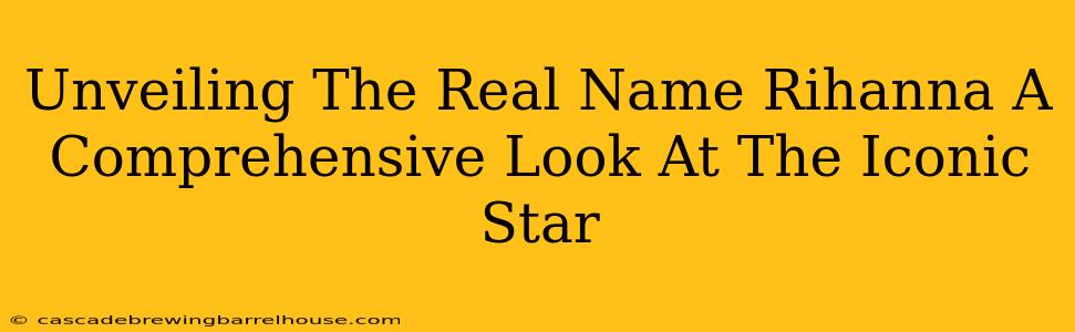 Unveiling The Real Name Rihanna A Comprehensive Look At The Iconic Star