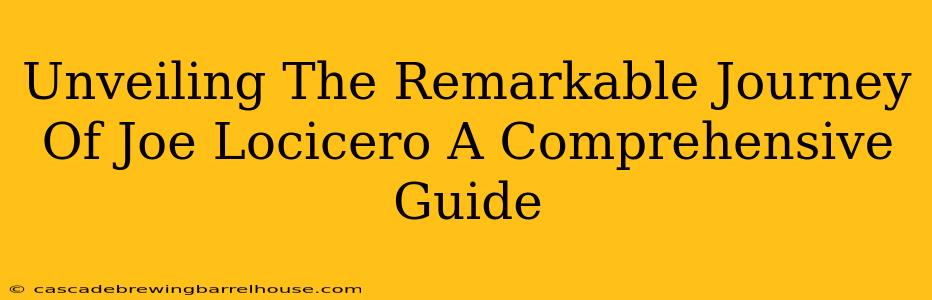 Unveiling The Remarkable Journey Of Joe Locicero A Comprehensive Guide