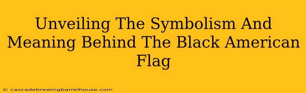 Unveiling The Symbolism And Meaning Behind The Black American Flag