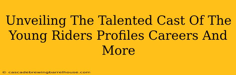 Unveiling The Talented Cast Of The Young Riders Profiles Careers And More