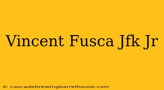 Vincent Fusca Jfk Jr