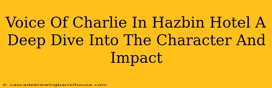 Voice Of Charlie In Hazbin Hotel A Deep Dive Into The Character And Impact