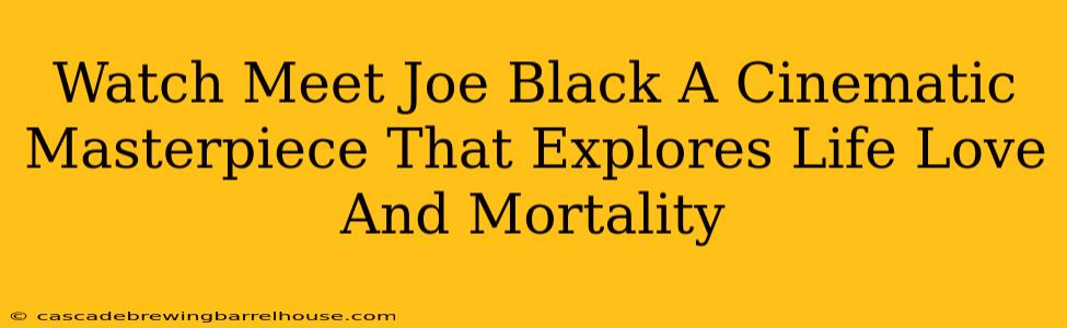 Watch Meet Joe Black A Cinematic Masterpiece That Explores Life Love And Mortality