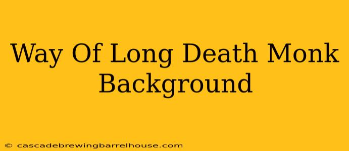 Way Of Long Death Monk Background