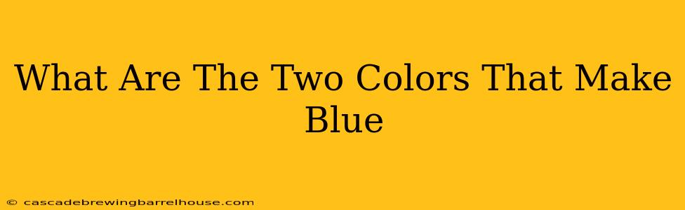 What Are The Two Colors That Make Blue
