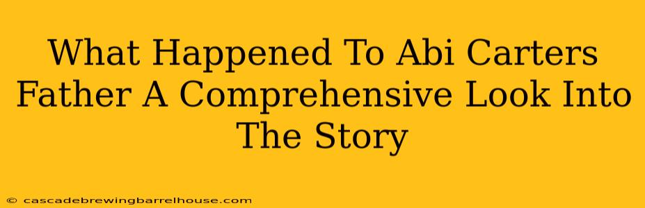 What Happened To Abi Carters Father A Comprehensive Look Into The Story
