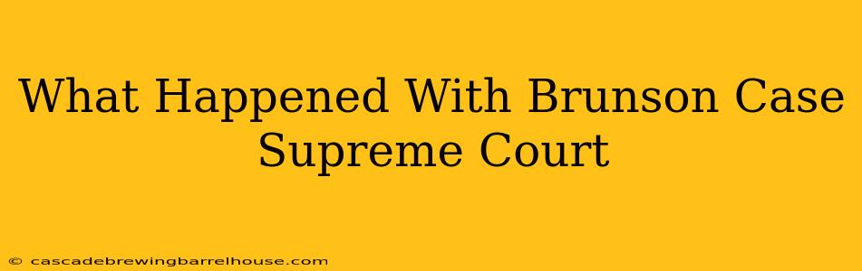 What Happened With Brunson Case Supreme Court