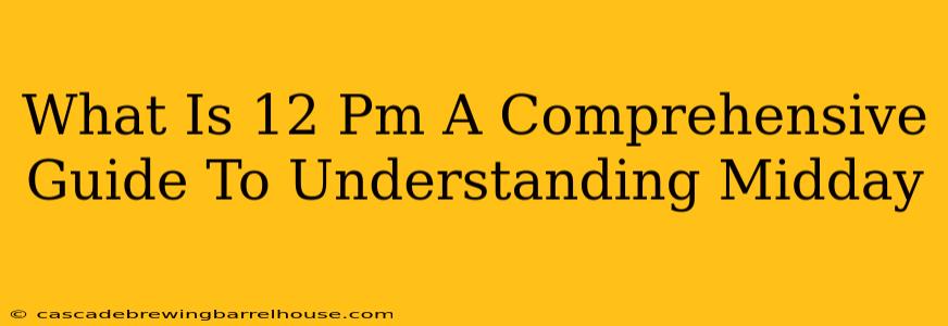 What Is 12 Pm A Comprehensive Guide To Understanding Midday