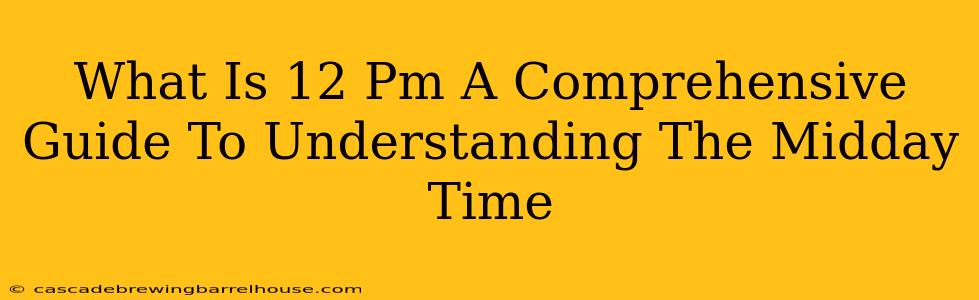 What Is 12 Pm A Comprehensive Guide To Understanding The Midday Time