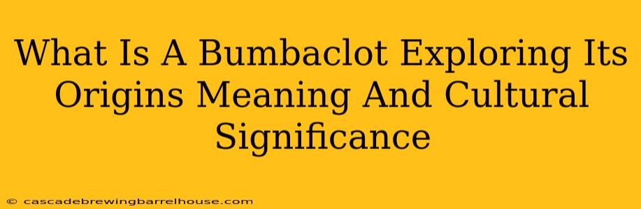 What Is A Bumbaclot Exploring Its Origins Meaning And Cultural Significance