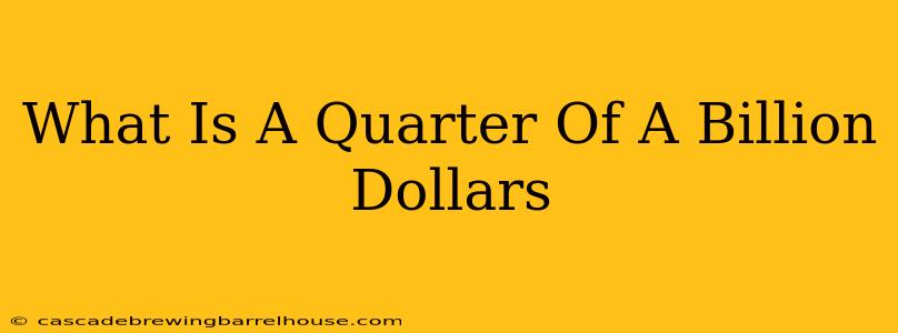 What Is A Quarter Of A Billion Dollars