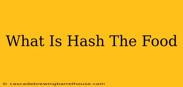 What Is Hash The Food