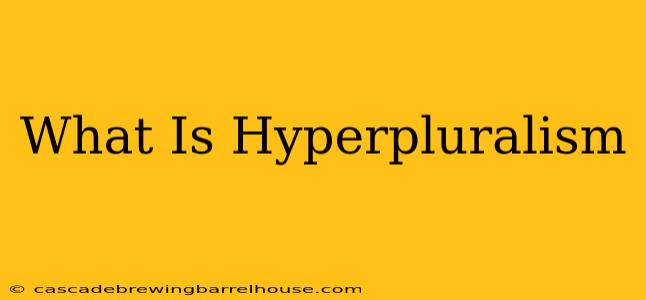 What Is Hyperpluralism