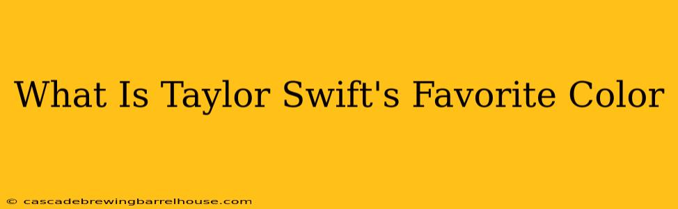 What Is Taylor Swift's Favorite Color