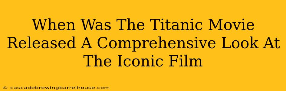 When Was The Titanic Movie Released A Comprehensive Look At The Iconic Film