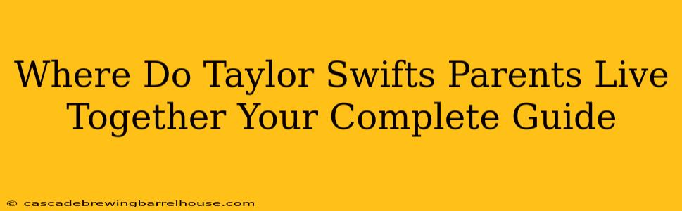 Where Do Taylor Swifts Parents Live Together Your Complete Guide