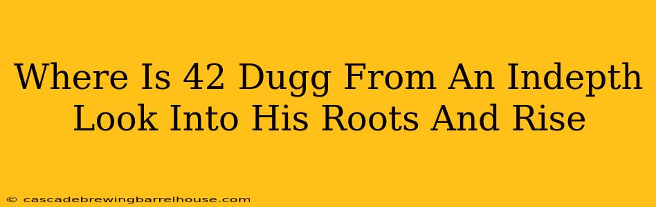 Where Is 42 Dugg From An Indepth Look Into His Roots And Rise